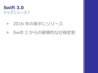 Swift 3.0
▶ 2016 年の後半にリリース
▶ Swift 2 からの破壊的な仕様変更
トップニュース？
 