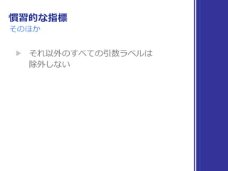 慣習的な指標
そのほか
▶ それ以外のすべての引数ラベルは 
除外しない
 