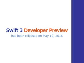 Swift 3 Developer Preview
has been released on May 12, 2016
 