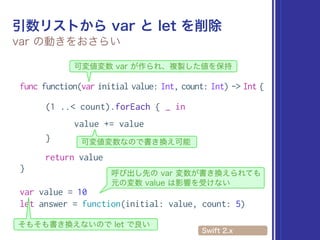 func function(var initial value: Int, count: Int) -> Int {
(1 ..< count).forEach { _ in
value += value
}
return value
}
var value = 10
let answer = function(initial: value, count: 5)
 