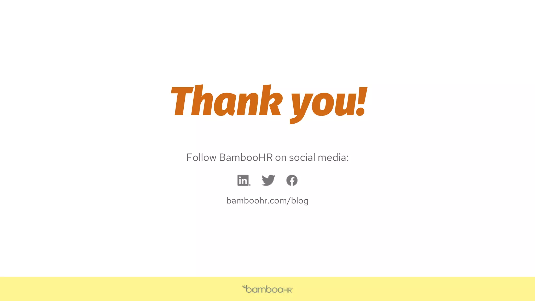 Follow BambooHR on social media:
bamboohr.com/blog
Thank you!
 
