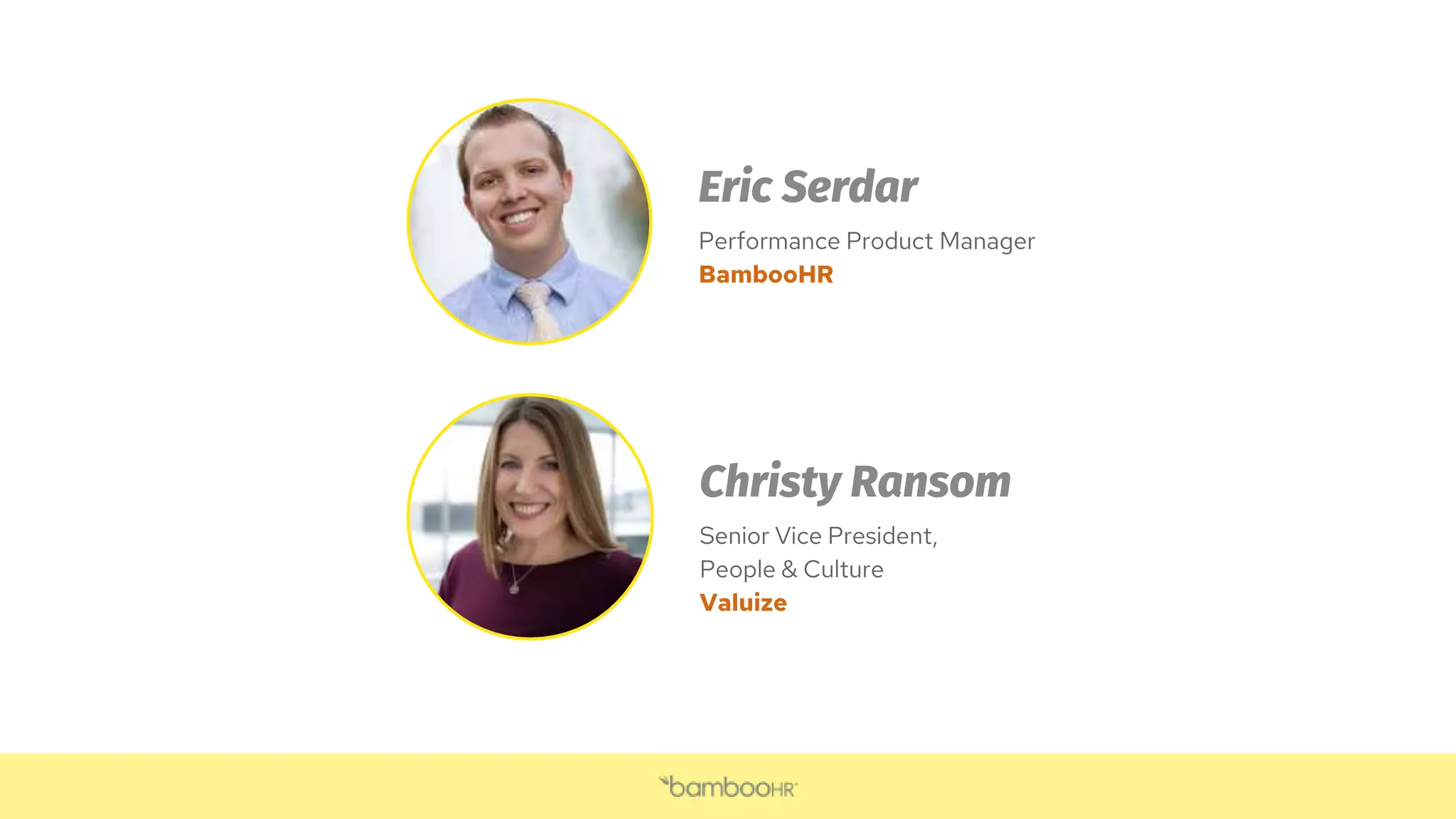 Christy Ransom
Senior Vice President,
People & Culture
Valuize
Eric Serdar
Performance Product Manager
BambooHR
 