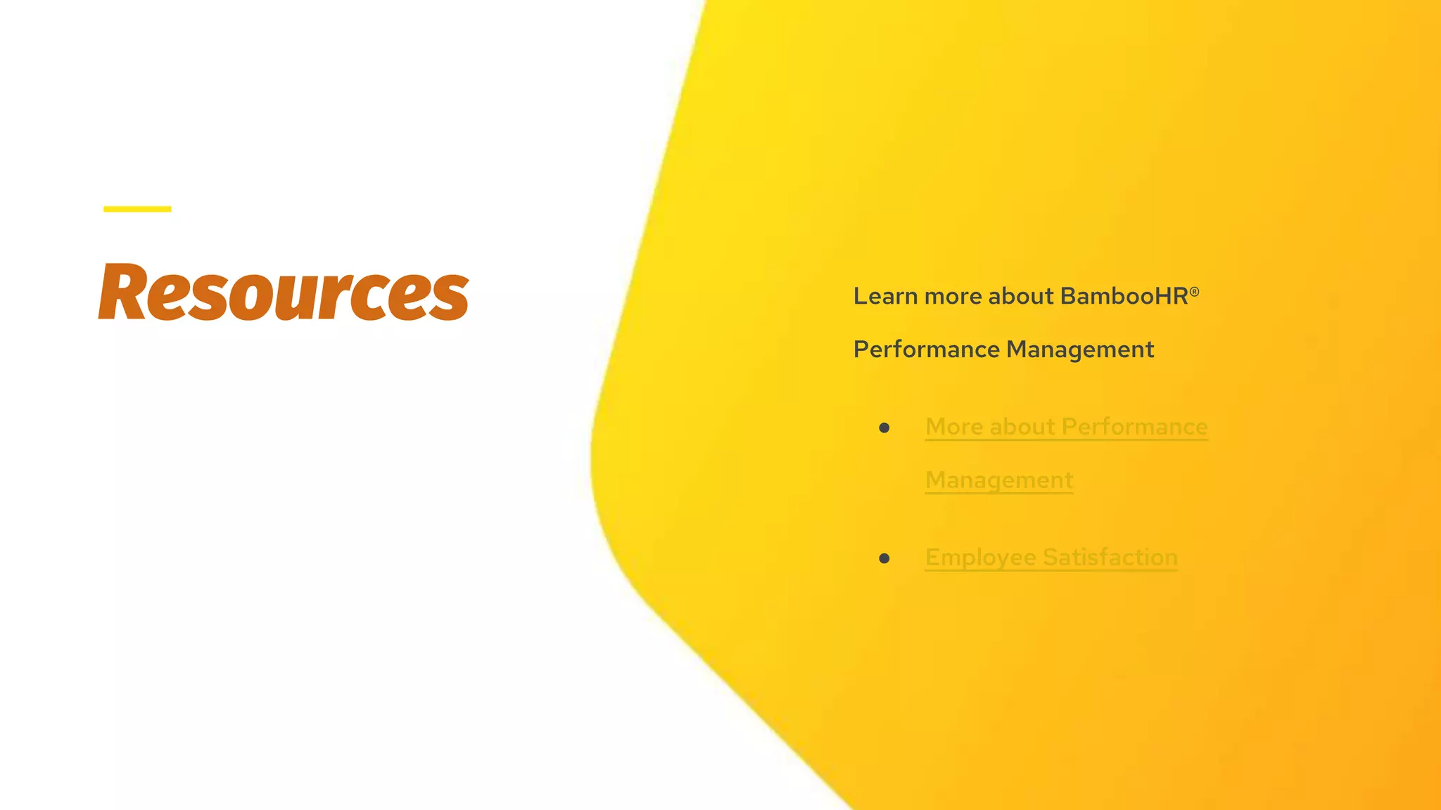 Resources Learn more about BambooHR®
Performance Management
● More about Performance
Management
● Employee Satisfaction
 