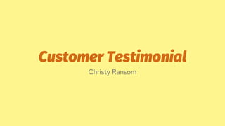 Customer Testimonial
Christy Ransom
 