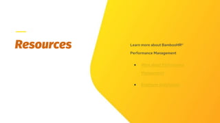 Resources Learn more about BambooHR®
Performance Management
● More about Performance
Management
● Employee Satisfaction
 