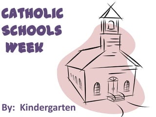 Catholic
Schools
 Week



By: Kindergarten
 