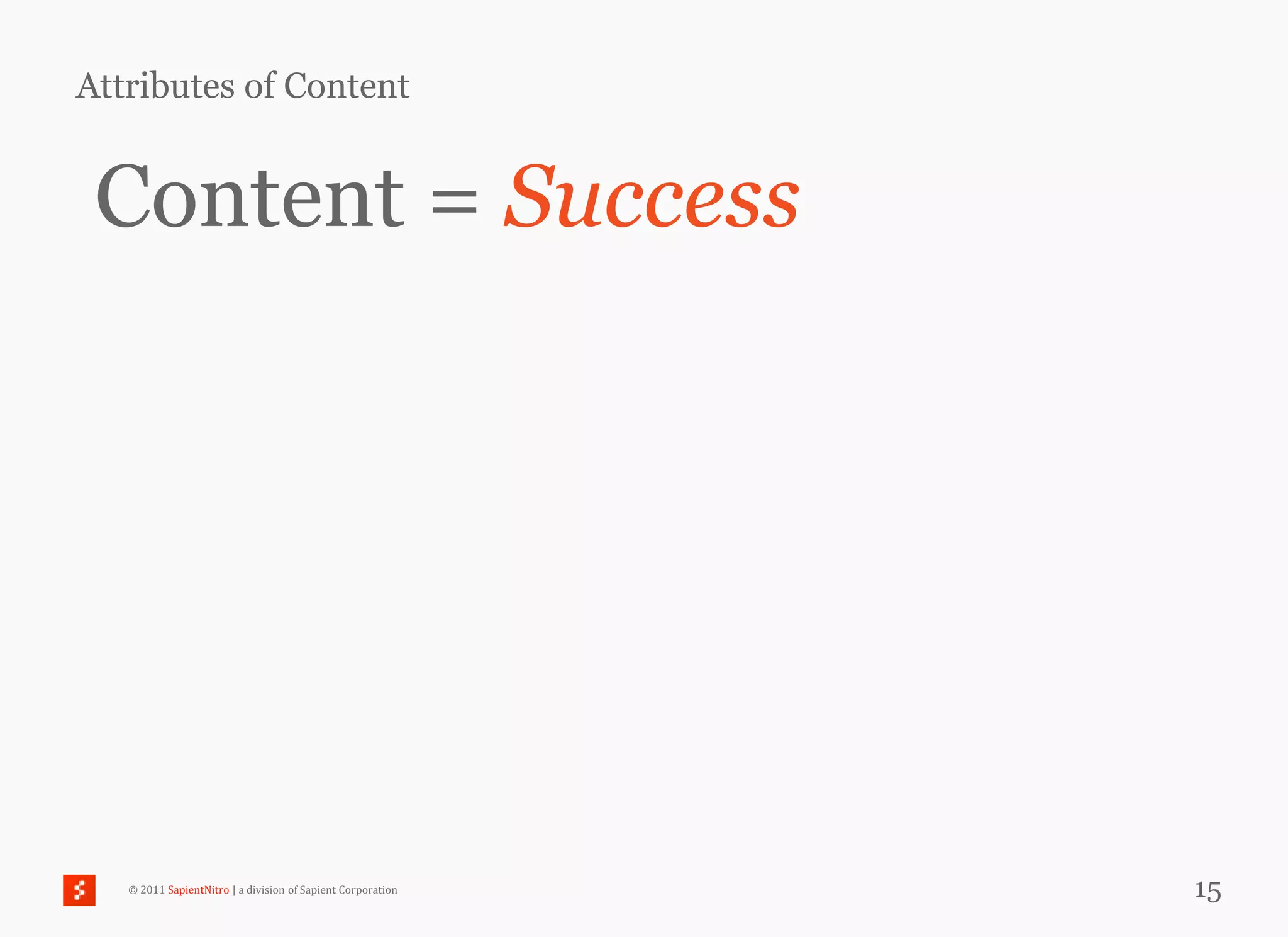 Attributes of Content


 Content = Success




   © 2011 SapientNitro | a division of Sapient Corporation   15
 