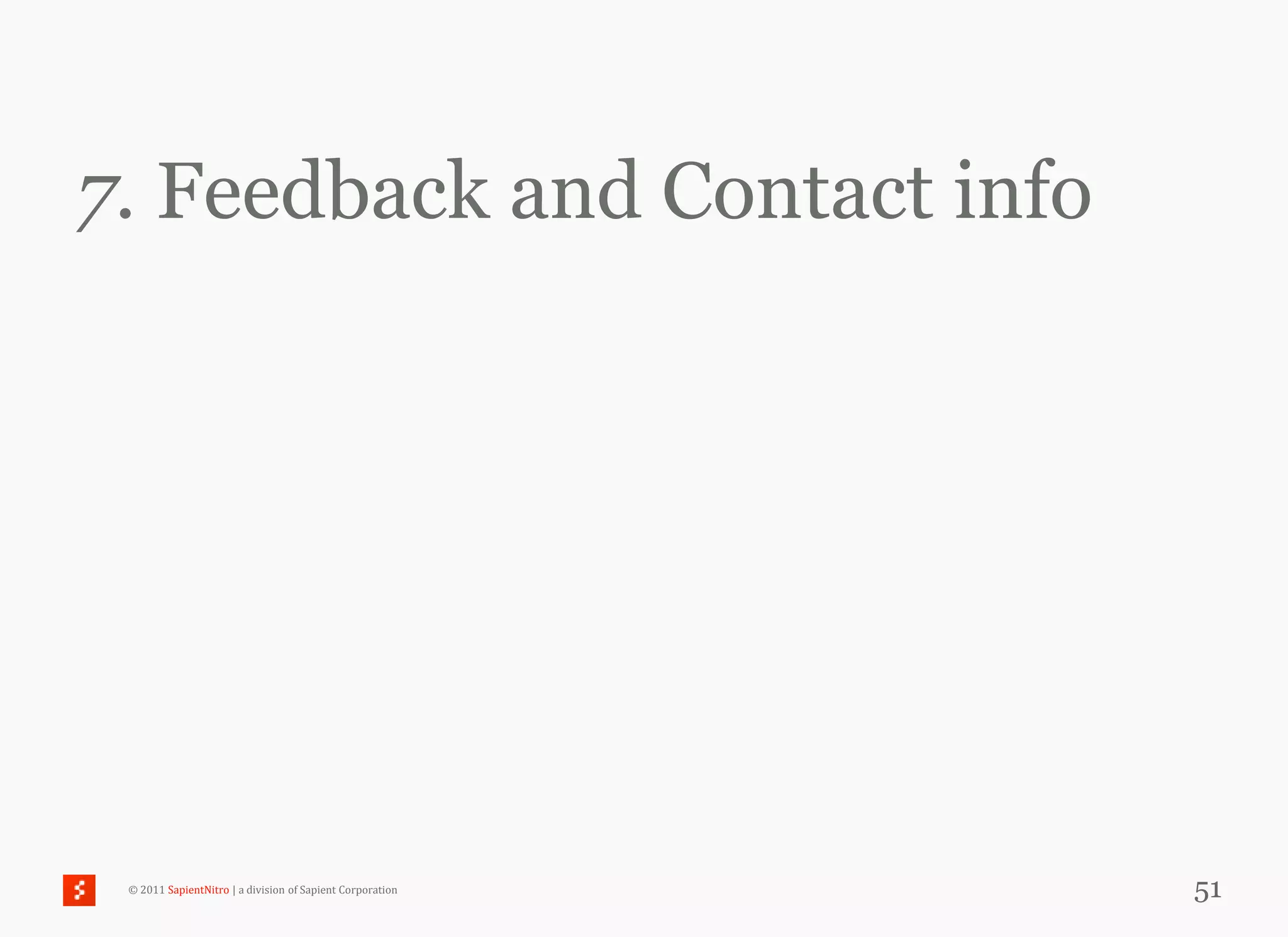 7. Feedback and Contact info




 © 2011 SapientNitro | a division of Sapient Corporation   51
 