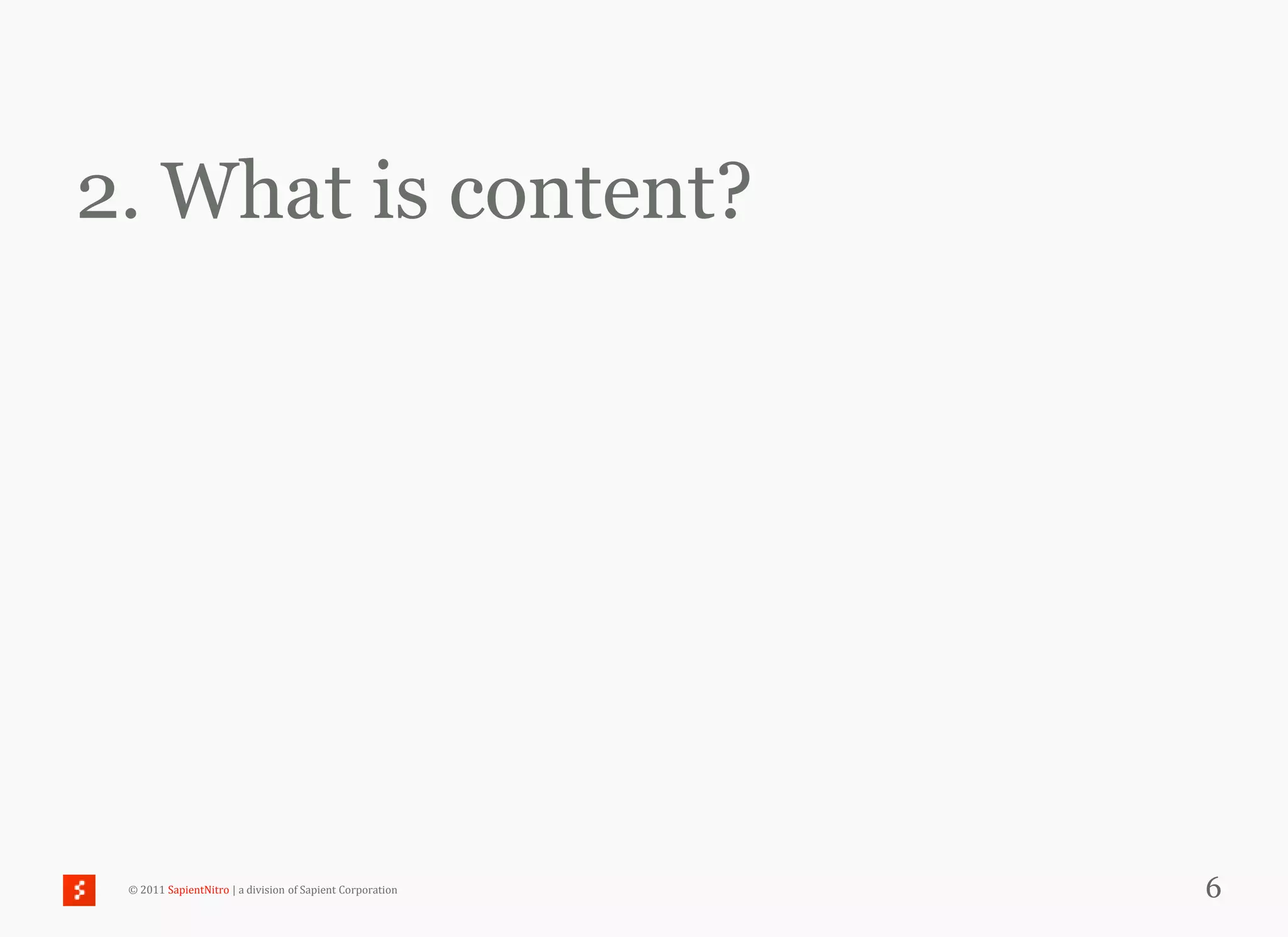 2. What is content?




 © 2011 SapientNitro | a division of Sapient Corporation   6
 