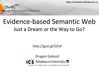 https://semtech.athabascau.ca Evidence-based Semantic WebJust a Dream or the Way to Go? http://goo.gl/SJFaf DraganGašević 