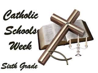 Catholic
Schools
 Week
Sixth Grade
 