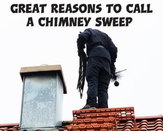 Great Reasons to Call
a Chimney Sweep
 