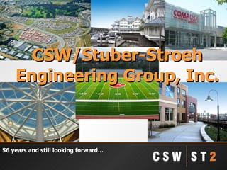 CSW/Stuber-Stroeh Engineering Group, Inc. 56 years and still looking forward… 