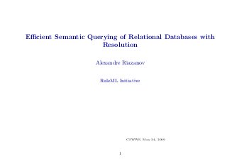 Eﬃcient Semantic Querying of Relational Databases with
Resolution
Alexandre Riazanov
RuleML Initiative
CSWWS, May 24, 2009
1
 