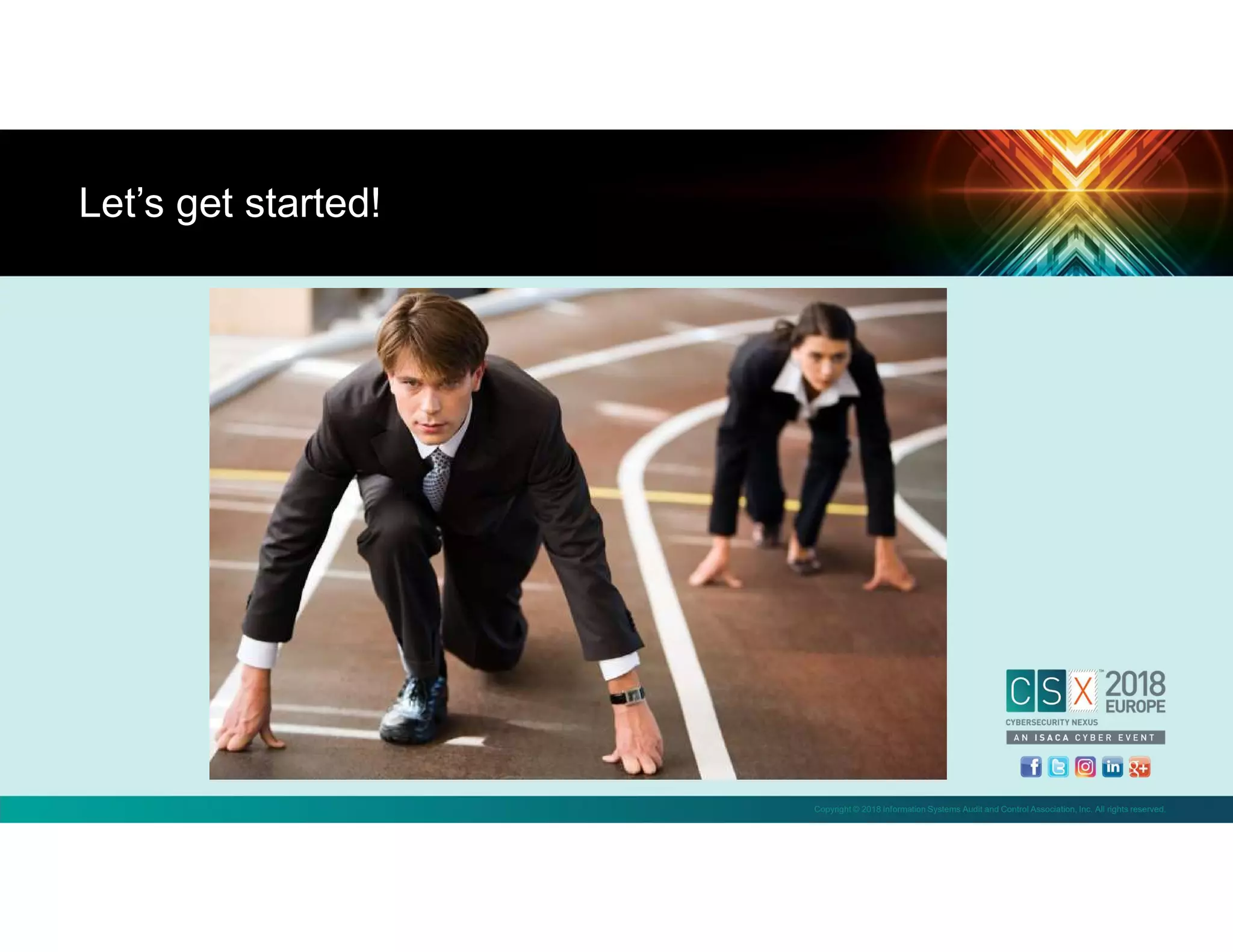 Copyright © 2018 Information Systems Audit and Control Association, Inc. All rights reserved.
Let’s get started!
 