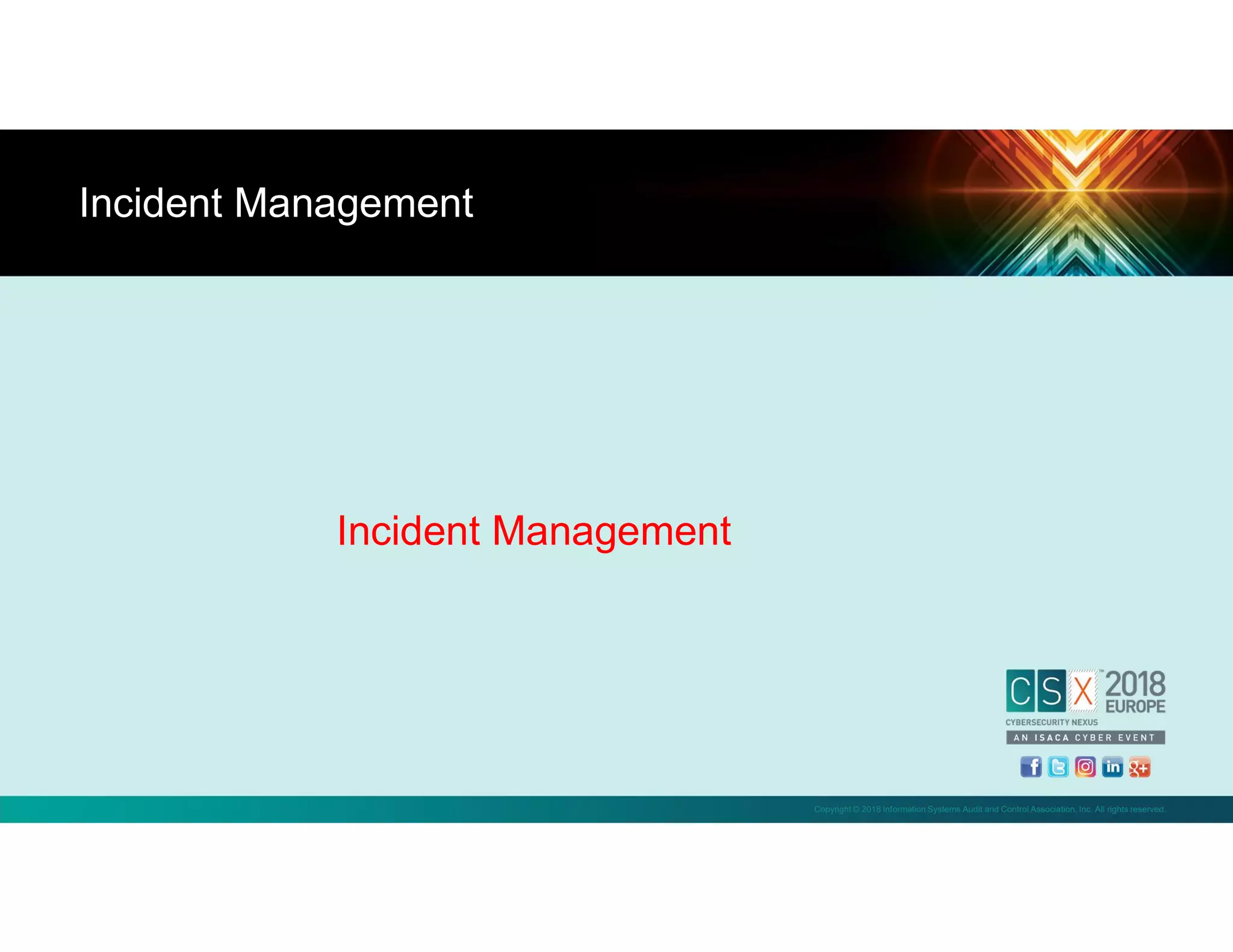Copyright © 2018 Information Systems Audit and Control Association, Inc. All rights reserved.
Incident Management
Incident Management
 