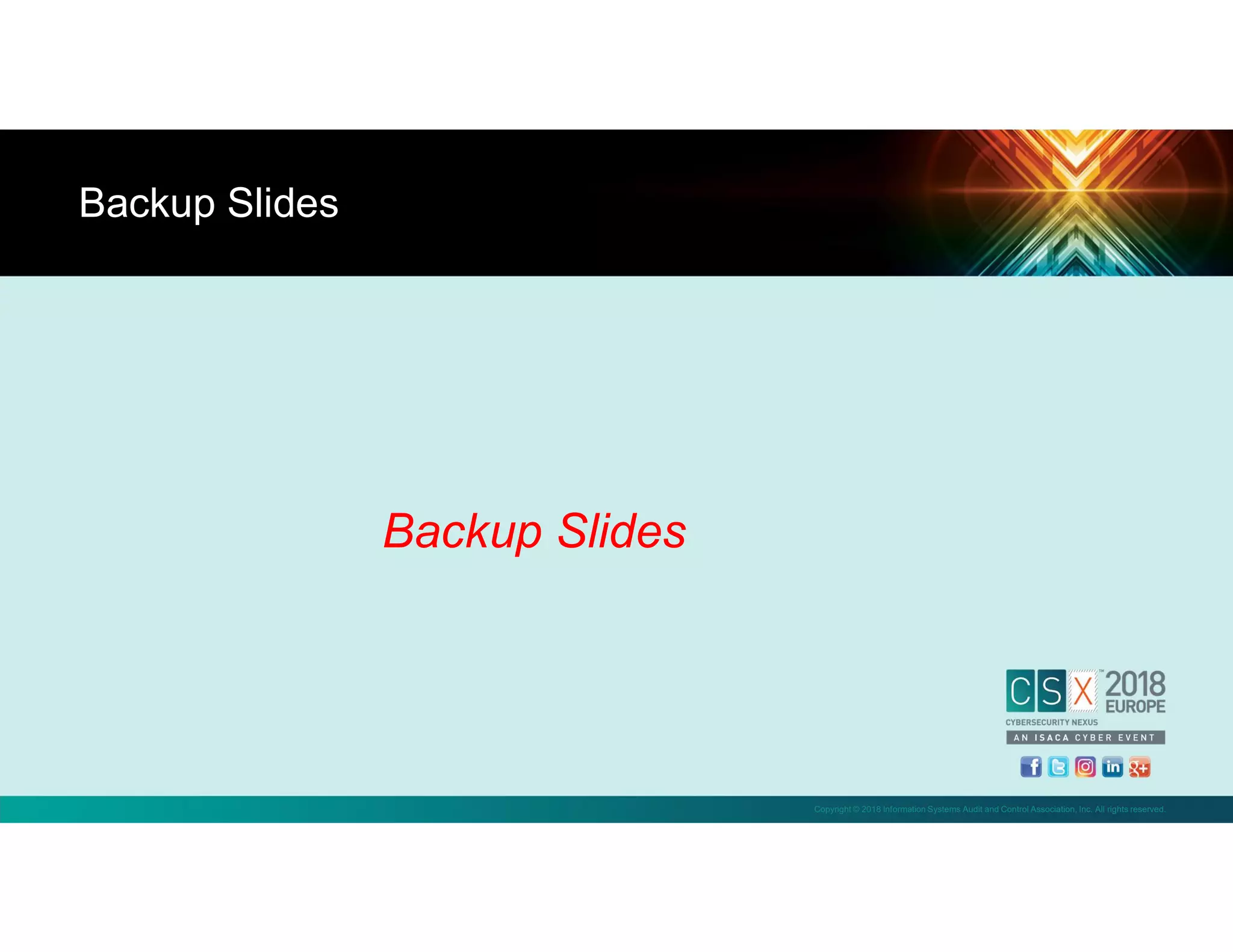 Copyright © 2018 Information Systems Audit and Control Association, Inc. All rights reserved.
Backup Slides
Backup Slides
 