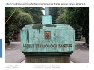 14-15 October 2019
Bandung, Indonesia
International Conference on Computation
in Science and Engineering (ICCSE 2019)
41
https://www.idntimes.com/hype/fun-fact/kontes/mengumbar-8-lokasi-ajaib-dari-kampus-ganesha-itb
 