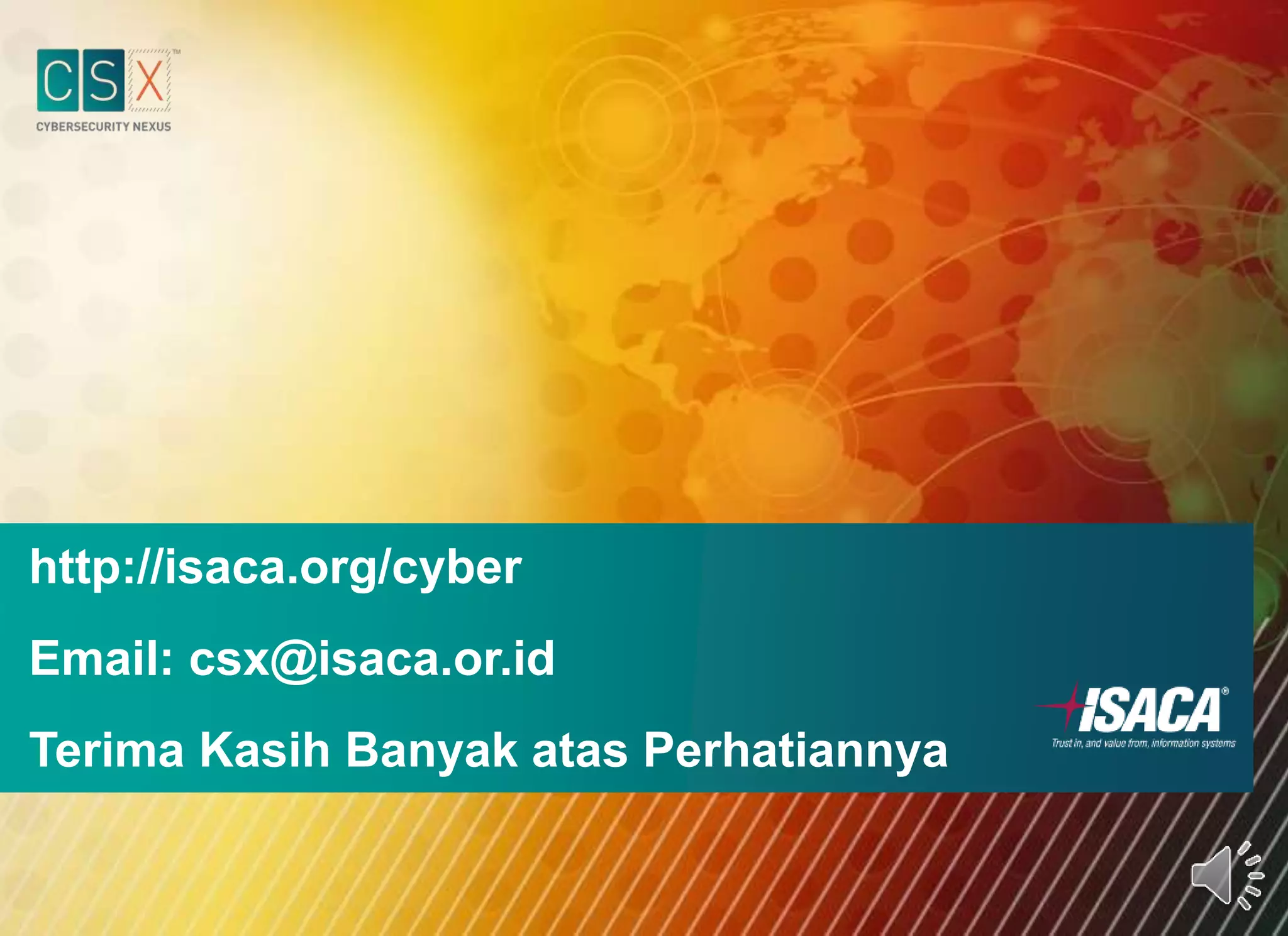 http://isaca.org/cyber
Email: csx@isaca.or.id
Terima Kasih Banyak atas Perhatiannya