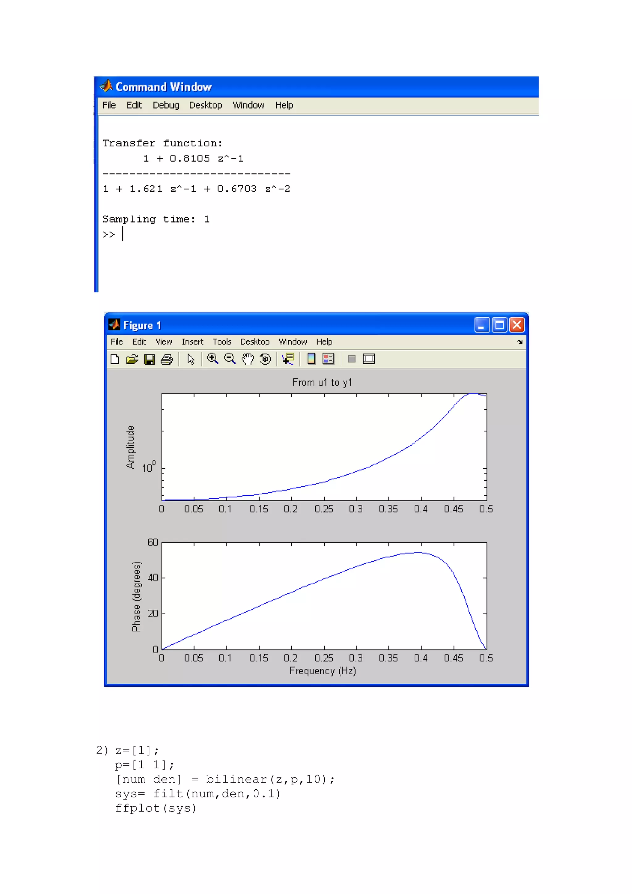 2) z=[1];
p=[1 1];
[num den] = bilinear(z,p,10);
sys= filt(num,den,0.1)
ffplot(sys)
 