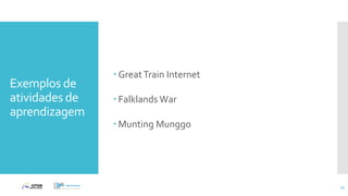 Exemplos de
atividades de
aprendizagem
 GreatTrain Internet
 Falklands War
 Munting Munggo
27
 