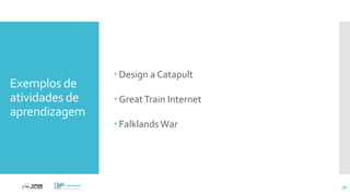 Exemplos de
atividades de
aprendizagem
 Design a Catapult
 GreatTrain Internet
 Falklands War
58
 