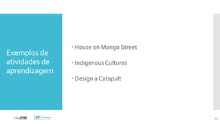Exemplos de
atividades de
aprendizagem
 House on Mango Street
 Indigenous Cultures
 Design a Catapult
69
 