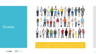 Sucesso
Quais as competências importantes para se obter sucesso
enquanto cidadão, estudante e trabalhador do século XXI ?
9
 