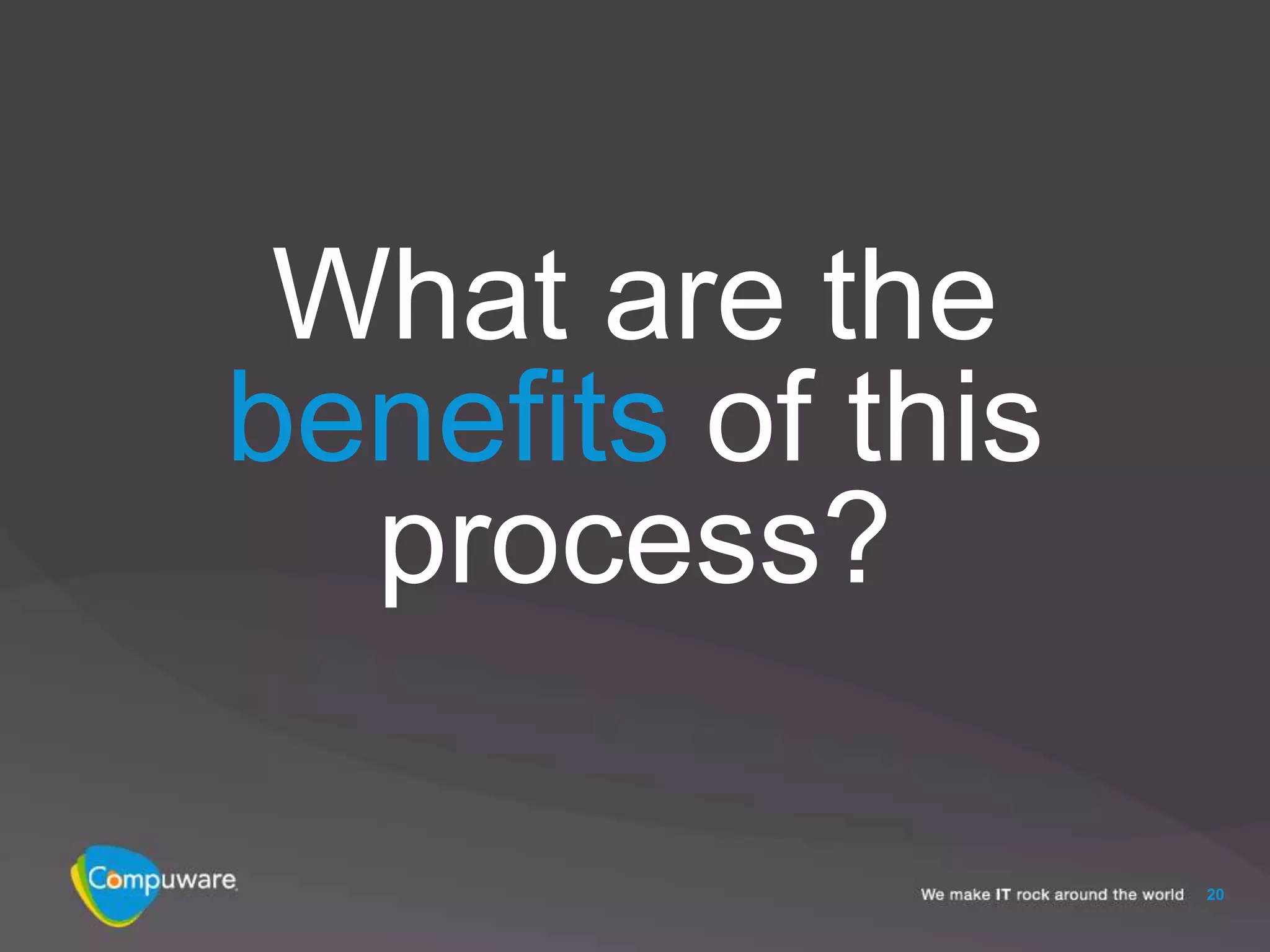 What are the
benefits of this
  process?

                   20
 