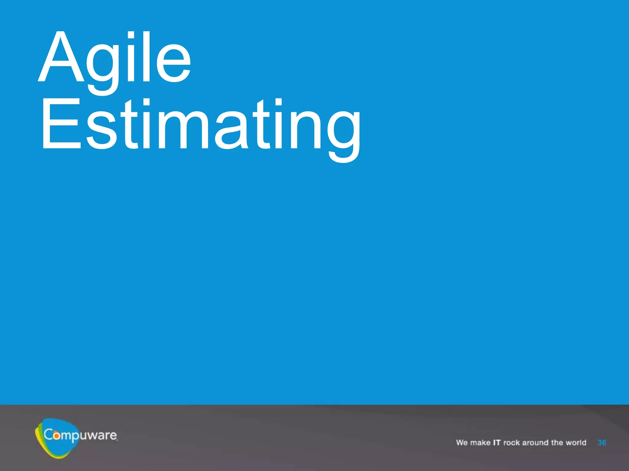 Agile
Estimating



             36
 