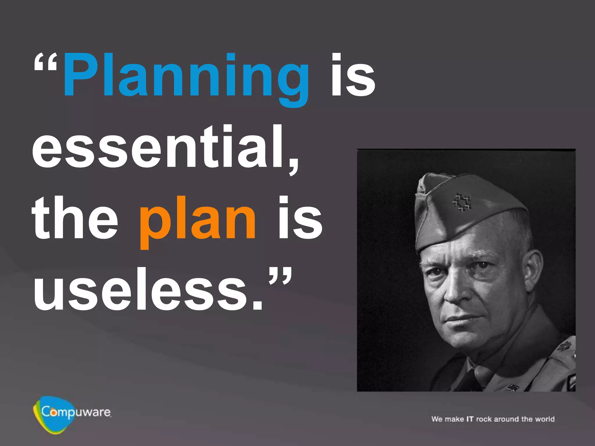 “Planning is
essential,
the plan is
useless.”
 