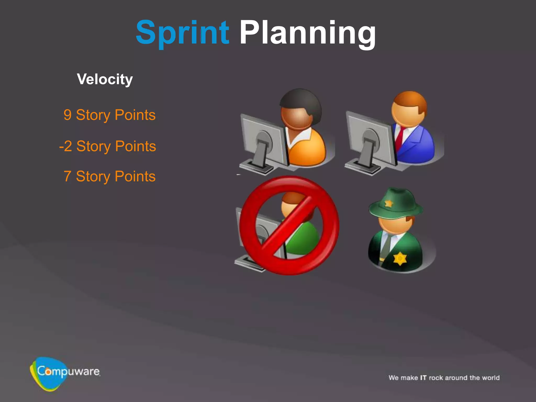 Sprint Planning
  Velocity

9 Story Points

-2 Story Points

7 Story Points
 