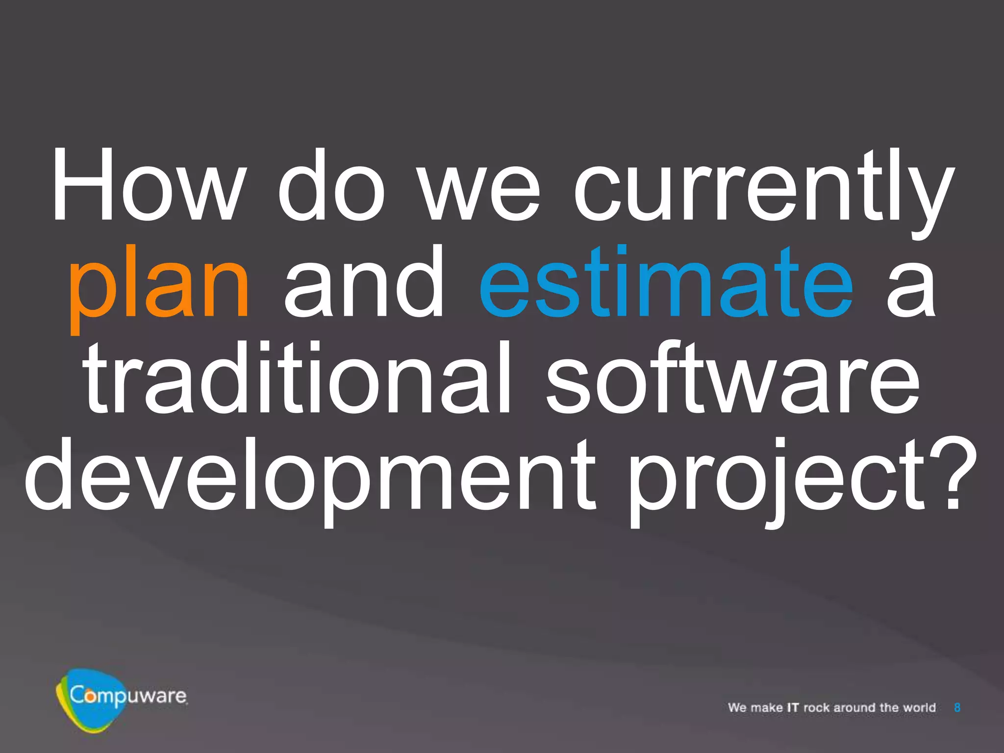 How do we currently
 plan and estimate a
 traditional software
development project?

                    8
 