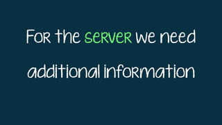 For the server we need
additional information
 