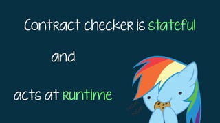 Contract checker is stateful
and
acts at runtime
 