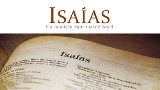 ISAÍASE a condição espiritual de Israel
 