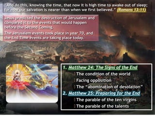 1. Matthew 24: The Signs of the End
The condition of the world
Facing opposition
The “abomination of desolation”
2. Mat...