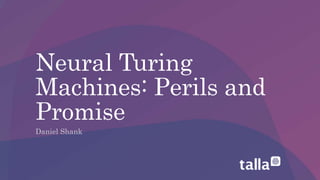 Neural Turing
Machines: Perils and
Promise
Daniel Shank
 