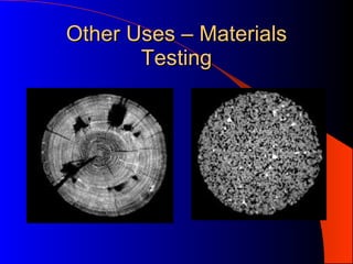Other Uses – Materials Testing 
