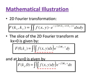 Mathematical Illustration 2D Fourier transformation: The slice of the 2D Fourier transform at  kx=0 is given by: and at ky=0 is given by  