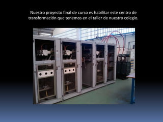 Nuestro proyecto final de curso es habilitar este centro de
transformación que tenemos en el taller de nuestro colegio.
 