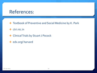 References:
 Textbook of Preventive and Social Medicine by K. Park
 ctri.nic.in
 ClinicalTrials by Stuart J Pocock
 edx.org/ harvard
16-05-2014 70
 