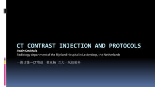CT CONTRAST INJECTION AND PROTOCOLS
Robin Smithuis
Radiology department of the Rijnland Hospital in Leiderdorp, the Netherlands
一图读懂---CT增强 翟亚楠 兰大一院放射科
 