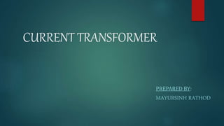 CURRENT TRANSFORMER
PREPARED BY:
MAYURSINH RATHOD
 