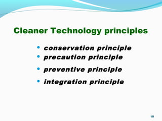 Cleaner Technology principles
 conservation principle
 precaution principle
 preventive principle
 integration principle
10
 