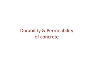 Durability & Permeability
of concrete
 