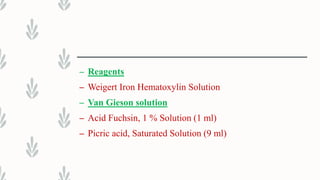 – Reagents
– Weigert Iron Hematoxylin Solution
– Van Gieson solution
– Acid Fuchsin, 1 % Solution (1 ml)
– Picric acid, Saturated Solution (9 ml)
 