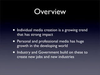 Overview

• Individual media creation is a growing trend
  that has strong impact
• Personal and professional media has hu...
