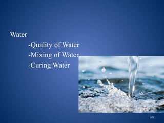 106
Water
-Quality of Water
-Mixing of Water
-Curing Water
 