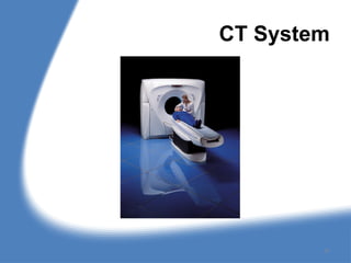 CT System
11
 
